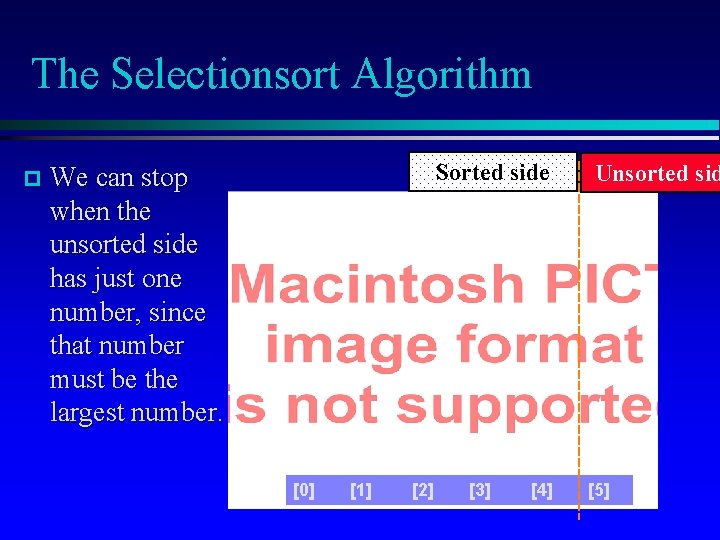 The Selectionsort Algorithm Sorted side We can stop when the unsorted side has just