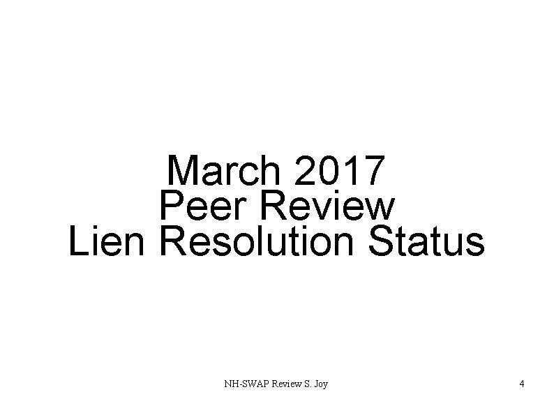 March 2017 Peer Review Lien Resolution Status NH-SWAP Review S. Joy 4 