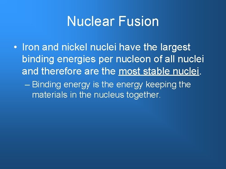 Nuclear Fusion • Iron and nickel nuclei have the largest binding energies per nucleon