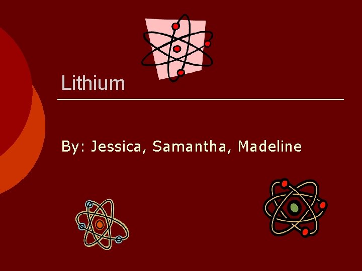 Lithium By: Jessica, Samantha, Madeline 