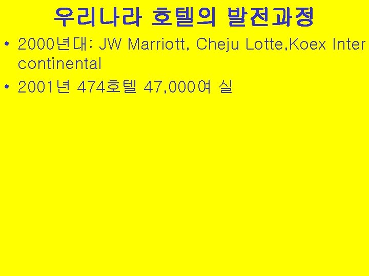 우리나라 호텔의 발전과정 • 2000년대: JW Marriott, Cheju Lotte, Koex Inter continental • 2001년