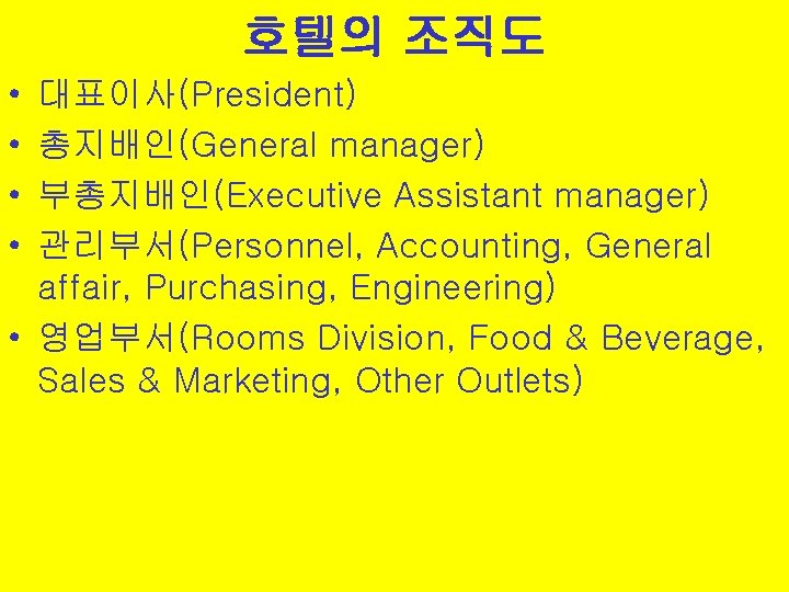 호텔의 조직도 • • 대표이사(President) 총지배인(General manager) 부총지배인(Executive Assistant manager) 관리부서(Personnel, Accounting, General affair,