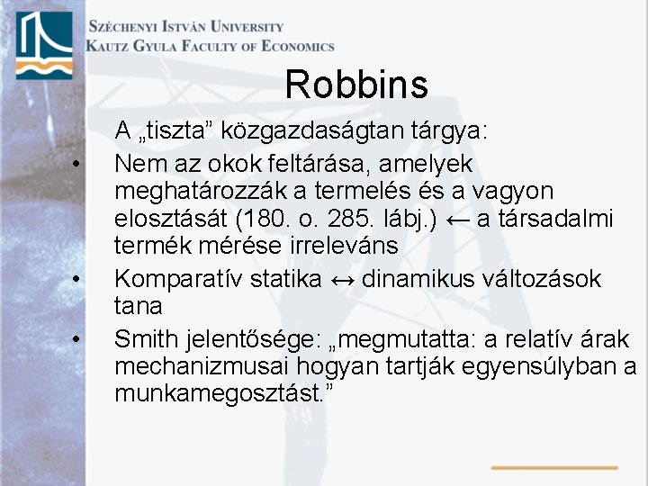 Robbins • • • A „tiszta” közgazdaságtan tárgya: Nem az okok feltárása, amelyek meghatározzák