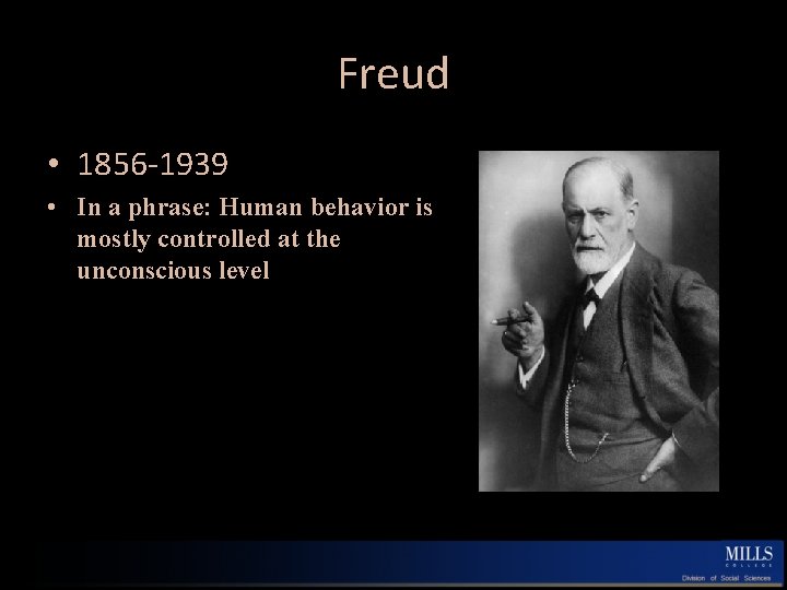 Freud • 1856 -1939 • In a phrase: Human behavior is mostly controlled at