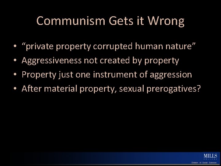 Communism Gets it Wrong • • “private property corrupted human nature” Aggressiveness not created