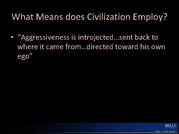What Means does Civilization Employ? • “Aggressiveness is introjected…sent back to where it came