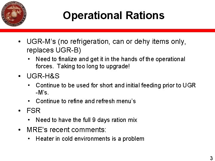 Operational Rations • UGR-M’s (no refrigeration, can or dehy items only, replaces UGR-B) •