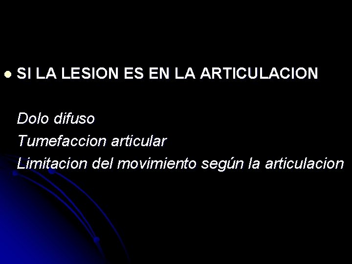 l SI LA LESION ES EN LA ARTICULACION Dolo difuso Tumefaccion articular Limitacion del