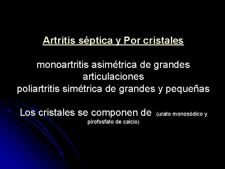Artritis séptica y Por cristales monoartritis asimétrica de grandes articulaciones poliartritis simétrica de grandes