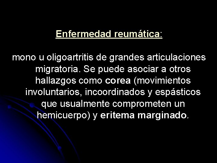 Enfermedad reumática: mono u oligoartritis de grandes articulaciones migratoria. Se puede asociar a otros