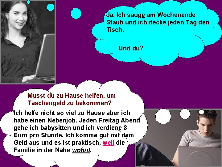 Ja. Ich sauge am Wochenende Staub und ich decke jeden Tag den Tisch. Und Ja. Ich sauge am Wochenende Staub und ich decke jeden Tag den Tisch. Und