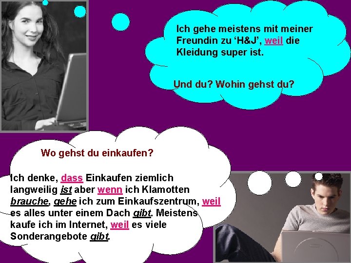 Ich gehe meistens mit meiner Freundin zu ‘H&J’, weil die Kleidung super ist. Und Ich gehe meistens mit meiner Freundin zu ‘H&J’, weil die Kleidung super ist. Und