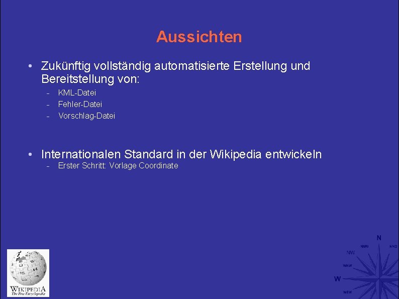 Aussichten • Zukünftig vollständig automatisierte Erstellung und Bereitstellung von: KML-Datei Fehler-Datei Vorschlag-Datei • Internationalen