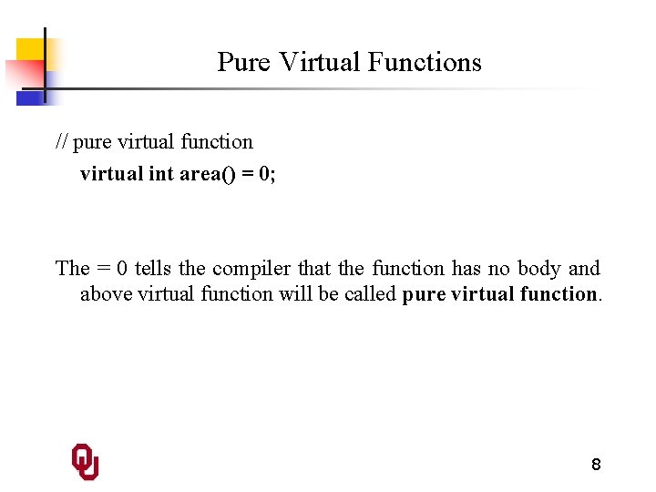 Pure Virtual Functions // pure virtual function virtual int area() = 0; The =
