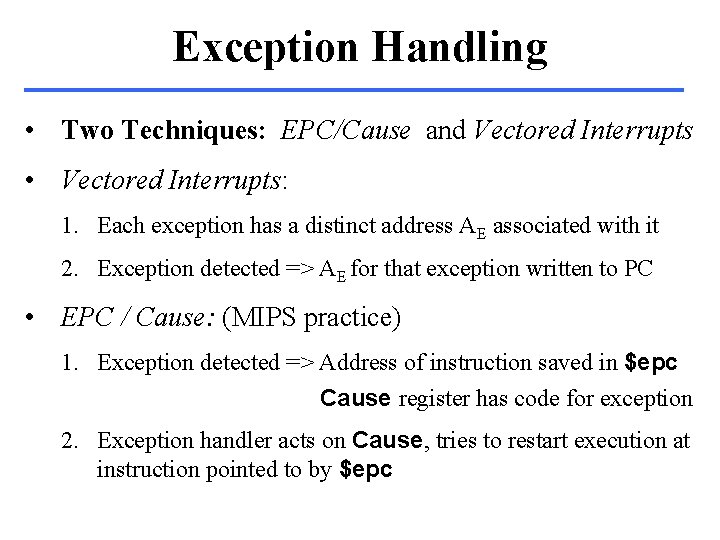 Exception Handling • Two Techniques: EPC/Cause and Vectored Interrupts • Vectored Interrupts: 1. Each