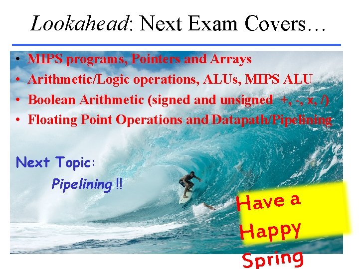 Lookahead: Next Exam Covers… • • MIPS programs, Pointers and Arrays Arithmetic/Logic operations, ALUs,