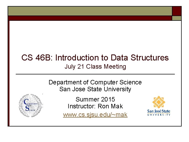 CS 46 B: Introduction to Data Structures July 21 Class Meeting Department of Computer