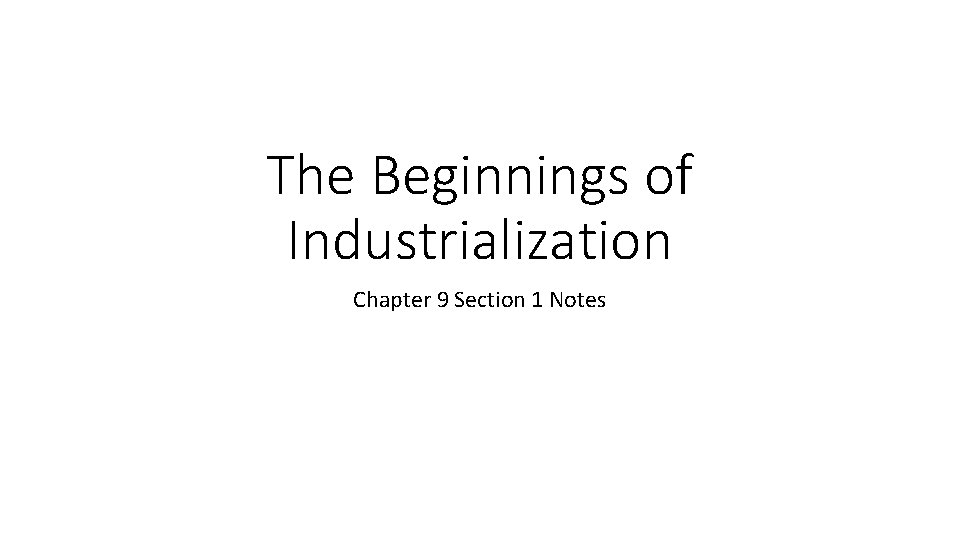 The Beginnings of Industrialization Chapter 9 Section 1 Notes 