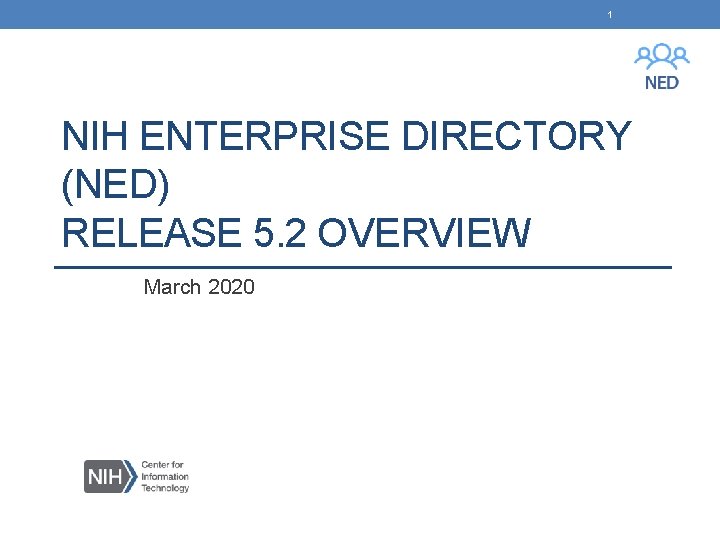 1 NIH ENTERPRISE DIRECTORY (NED) RELEASE 5. 2 OVERVIEW March 2020 