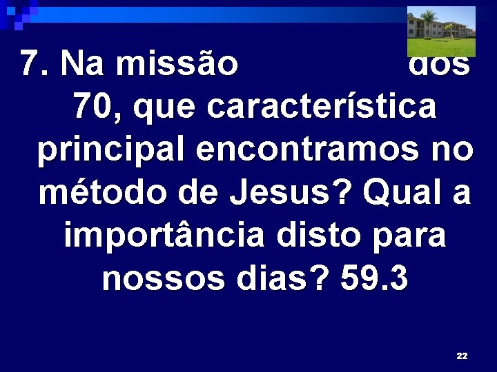 7. Na missão dos 70, que característica principal encontramos no método de Jesus? Qual