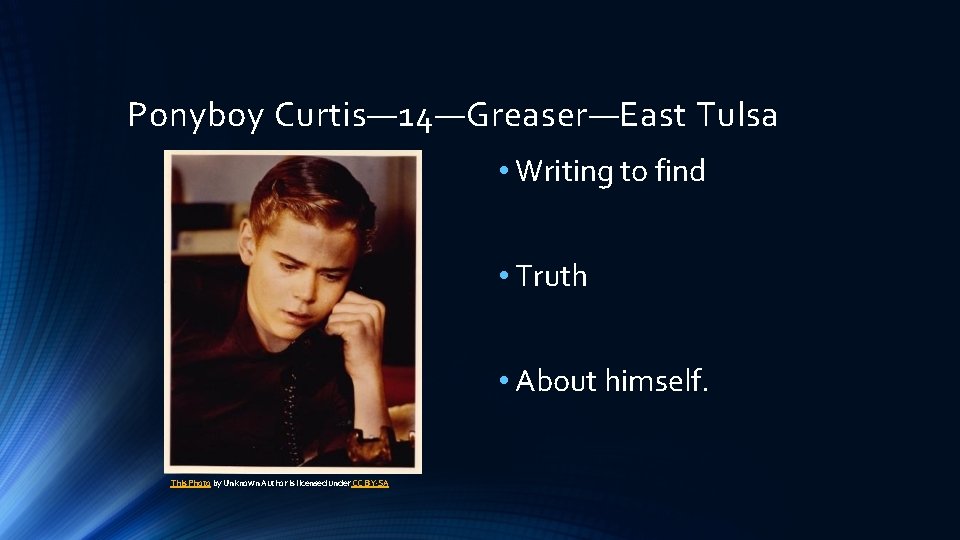 Ponyboy Curtis— 14—Greaser—East Tulsa • Writing to find • Truth • About himself. This