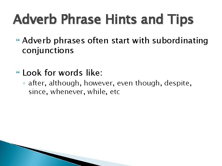 Adverb Phrase Hints and Tips Adverb phrases often start with subordinating conjunctions Look for