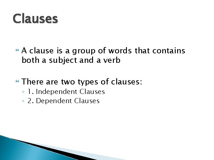 Clauses A clause is a group of words that contains both a subject and