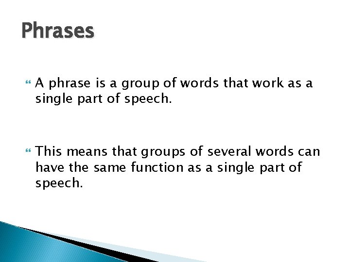 Phrases A phrase is a group of words that work as a single part