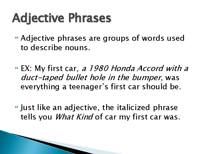 Adjective Phrases Adjective phrases are groups of words used to describe nouns. EX: My