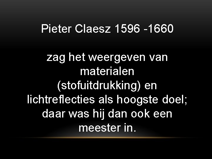 Pieter Claesz 1596 -1660 zag het weergeven van materialen (stofuitdrukking) en lichtreflecties als hoogste