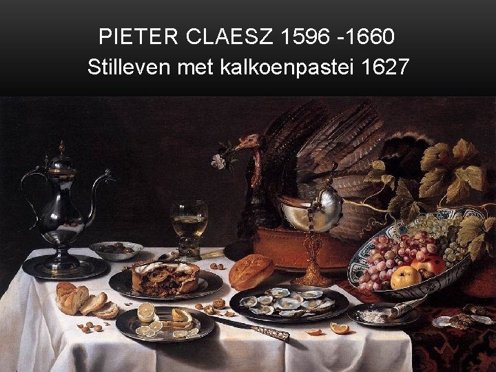 PIETER CLAESZ 1596 -1660 Stilleven met kalkoenpastei 1627 De eerste stillevens 