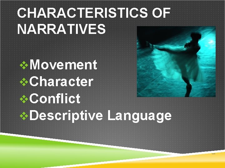 CHARACTERISTICS OF NARRATIVES v. Movement v. Character v. Conflict v. Descriptive Language 