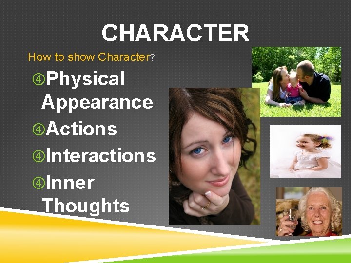 CHARACTER How to show Character? Physical Appearance Actions Interactions Inner Thoughts 