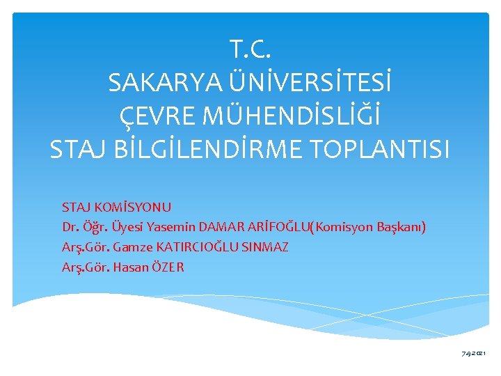 T. C. SAKARYA ÜNİVERSİTESİ ÇEVRE MÜHENDİSLİĞİ STAJ BİLGİLENDİRME TOPLANTISI STAJ KOMİSYONU Dr. Öğr. Üyesi