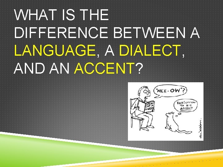 WHAT IS THE DIFFERENCE BETWEEN A LANGUAGE, A DIALECT, AND AN ACCENT? 