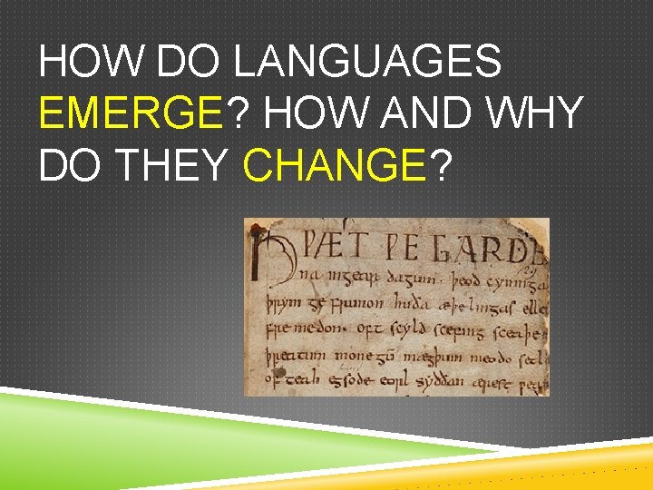 HOW DO LANGUAGES EMERGE? HOW AND WHY DO THEY CHANGE? 