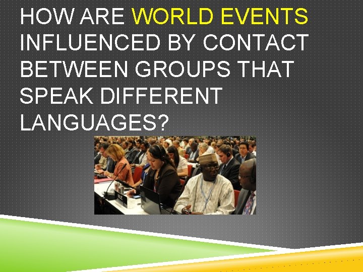 HOW ARE WORLD EVENTS INFLUENCED BY CONTACT BETWEEN GROUPS THAT SPEAK DIFFERENT LANGUAGES? 