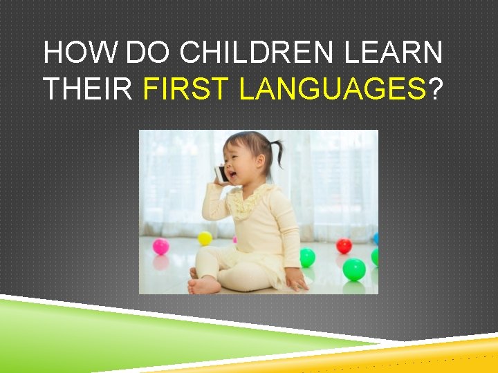 HOW DO CHILDREN LEARN THEIR FIRST LANGUAGES? 