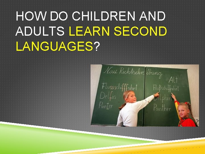 HOW DO CHILDREN AND ADULTS LEARN SECOND LANGUAGES? 