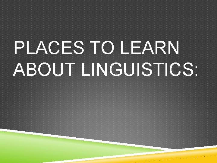 PLACES TO LEARN ABOUT LINGUISTICS: 