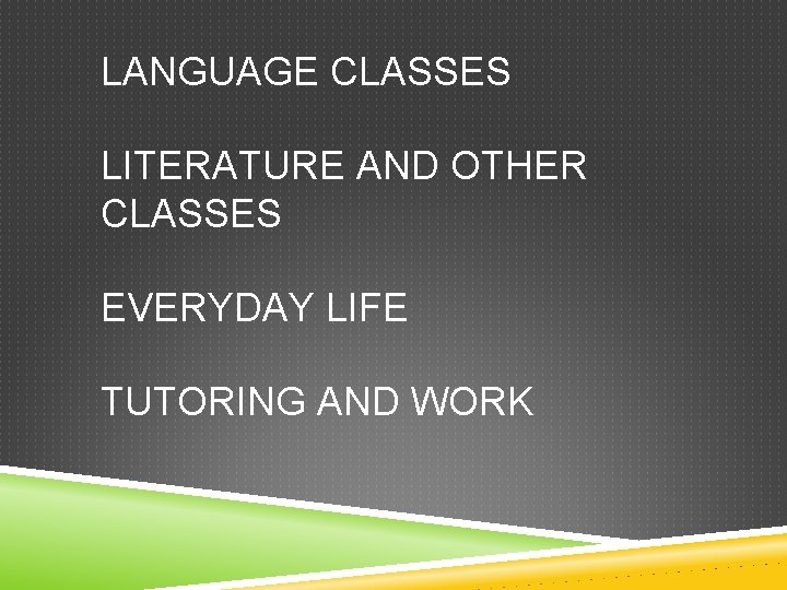 LANGUAGE CLASSES LITERATURE AND OTHER CLASSES EVERYDAY LIFE TUTORING AND WORK 