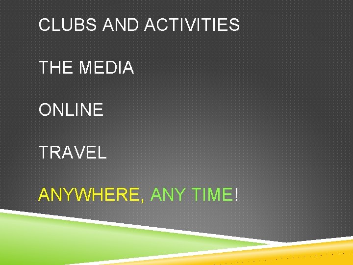 CLUBS AND ACTIVITIES THE MEDIA ONLINE TRAVEL ANYWHERE, ANY TIME! 