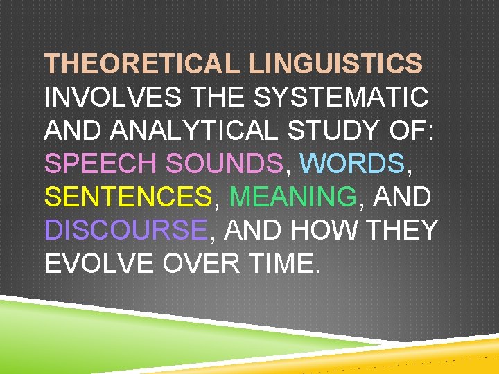 THEORETICAL LINGUISTICS INVOLVES THE SYSTEMATIC AND ANALYTICAL STUDY OF: SPEECH SOUNDS, WORDS, SENTENCES, MEANING,