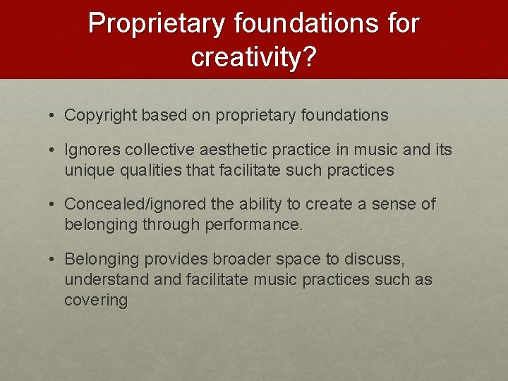 Proprietary foundations for creativity? • Copyright based on proprietary foundations • Ignores collective aesthetic