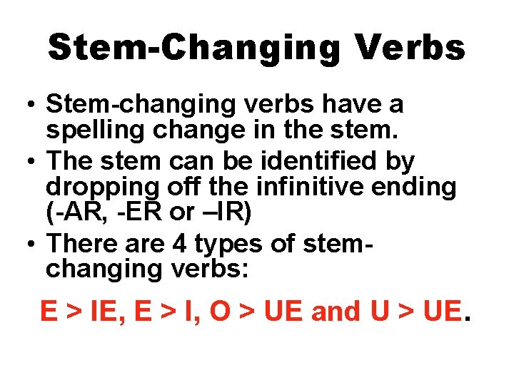 Stem-Changing Verbs • Stem-changing verbs have a spelling change in the stem. • The