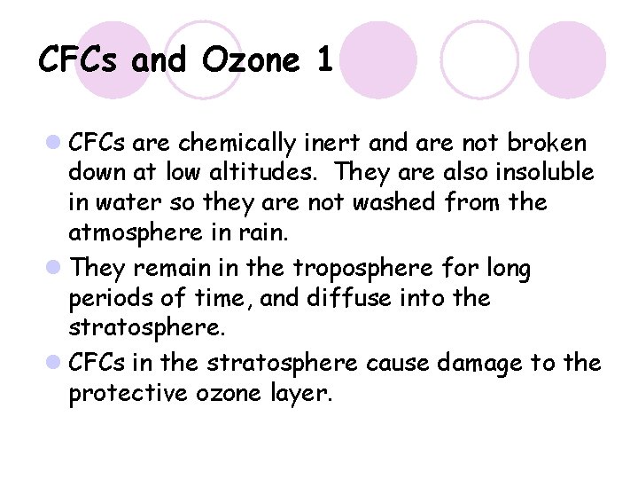 CFCs and Ozone 1 l CFCs are chemically inert and are not broken down CFCs and Ozone 1 l CFCs are chemically inert and are not broken down