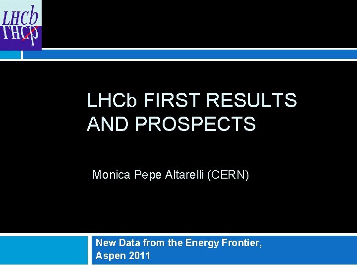 LHCb FIRST RESULTS AND PROSPECTS Monica Pepe Altarelli (CERN) New Data from the Energy