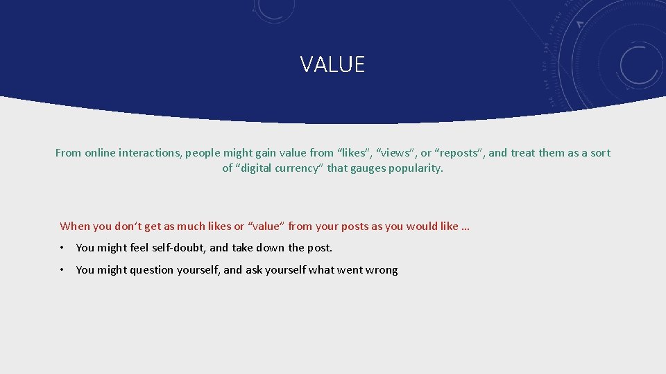 VALUE From online interactions, people might gain value from “likes”, “views”, or “reposts”, and