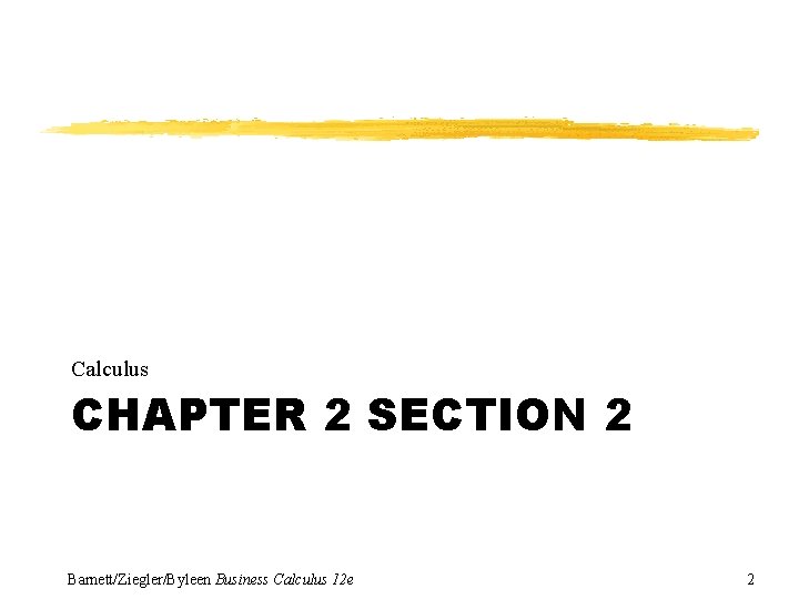 Calculus CHAPTER 2 SECTION 2 Barnett/Ziegler/Byleen Business Calculus 12 e 2 