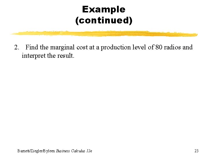 Example (continued) 2. Find the marginal cost at a production level of 80 radios